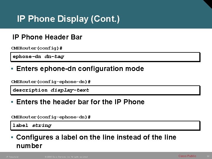 IP Phone Display (Cont. ) IP Phone Header Bar CMERouter(config)# ephone-dn dn-tag • Enters