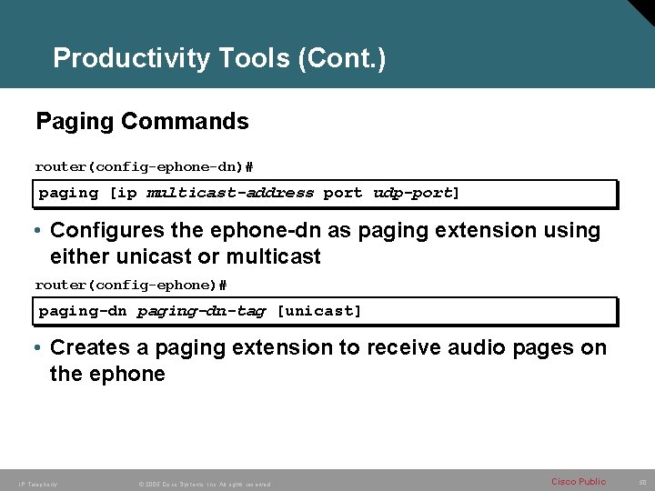 Productivity Tools (Cont. ) Paging Commands router(config-ephone-dn)# paging [ip multicast-address port udp-port] • Configures