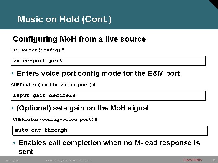 Music on Hold (Cont. ) Configuring Mo. H from a live source CMERouter(config)# voice-port