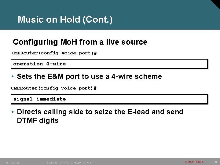 Music on Hold (Cont. ) Configuring Mo. H from a live source CMERouter(config-voice-port)# operation