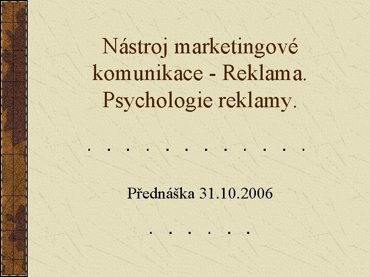 Nástroj marketingové komunikace - Reklama. Psychologie reklamy. Přednáška 31. 10. 2006 