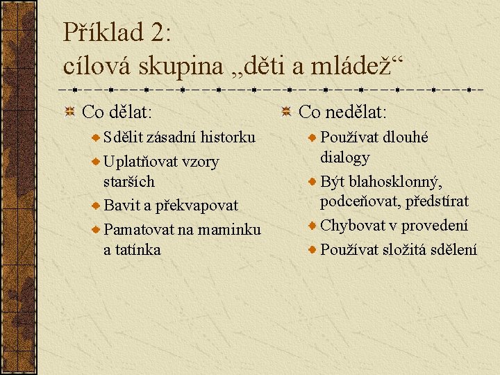 Příklad 2: cílová skupina „děti a mládež“ Co dělat: Sdělit zásadní historku Uplatňovat vzory