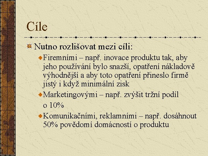 Cíle Nutno rozlišovat mezi cíli: Firemními – např. inovace produktu tak, aby jeho používání