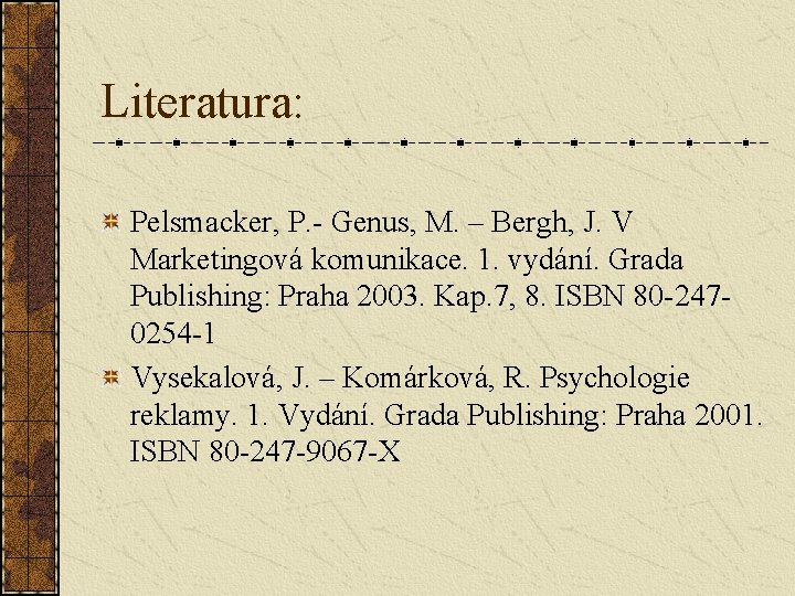 Literatura: Pelsmacker, P. - Genus, M. – Bergh, J. V Marketingová komunikace. 1. vydání.