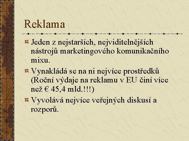 Reklama Jeden z nejstarších, nejviditelnějších nástrojů marketingového komunikačního mixu. Vynakládá se na ni nejvíce