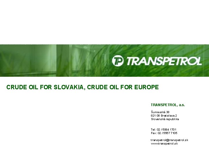 CRUDE OIL FOR SLOVAKIA, CRUDE OIL FOR EUROPE TRANSPETROL, a. s. Šumavská 38 821