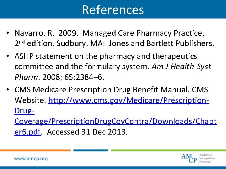 References • Navarro, R. 2009. Managed Care Pharmacy Practice. 2 nd edition. Sudbury, MA: