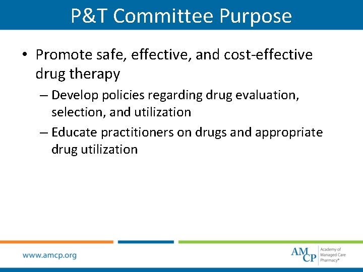 P&T Committee Purpose • Promote safe, effective, and cost-effective drug therapy – Develop policies