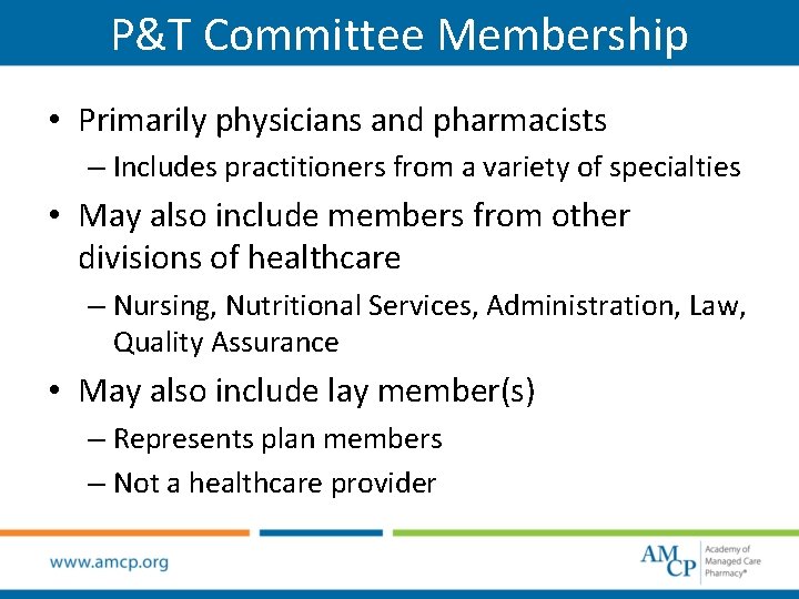 P&T Committee Membership • Primarily physicians and pharmacists – Includes practitioners from a variety