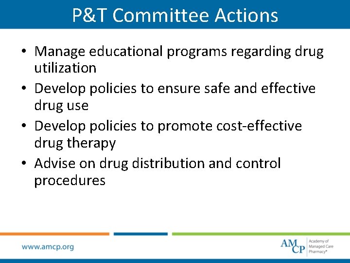 P&T Committee Actions • Manage educational programs regarding drug utilization • Develop policies to P&T Committee Actions • Manage educational programs regarding drug utilization • Develop policies to