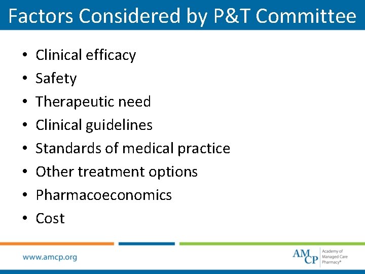 Factors Considered by P&T Committee • • Clinical efficacy Safety Therapeutic need Clinical guidelines