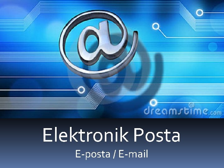 Elektronik Posta E-posta / E-mail Elektronik Posta E-posta / E-mail