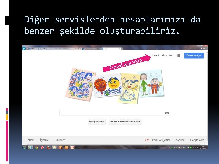 Diğer servislerden hesaplarımızı da benzer şekilde oluşturabiliriz. G tıkla n i ç i mail Diğer servislerden hesaplarımızı da benzer şekilde oluşturabiliriz. G tıkla n i ç i mail
