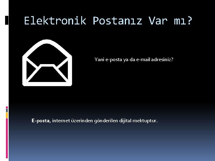 Elektronik Postanız Var mı? Yani e-posta ya da e-mail adresiniz? E-posta, internet üzerinden gönderilen