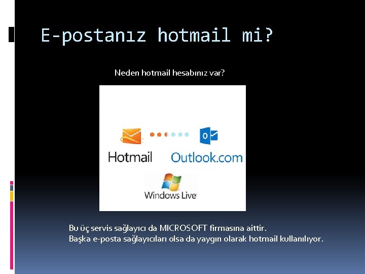 E-postanız hotmail mi? Neden hotmail hesabınız var? Bu üç servis sağlayıcı da MICROSOFT firmasına