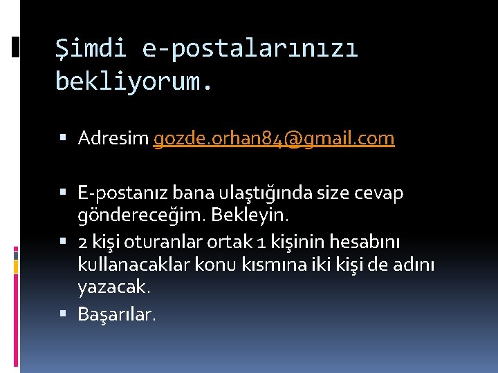 Şimdi e-postalarınızı bekliyorum. Adresim gozde. orhan 84@gmail. com E-postanız bana ulaştığında size cevap göndereceğim.