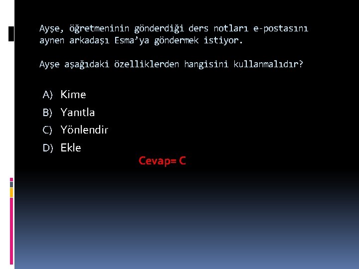 Ayşe, öğretmeninin gönderdiği ders notları e-postasını aynen arkadaşı Esma’ya göndermek istiyor. Ayşe aşağıdaki özelliklerden