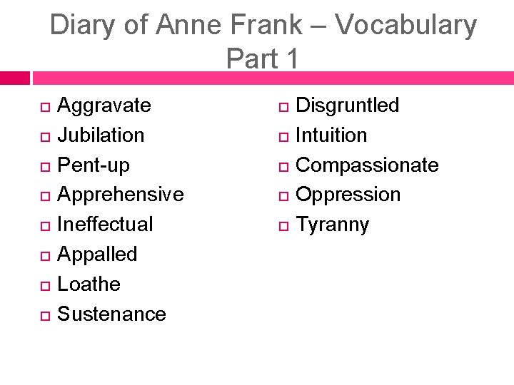 Diary of Anne Frank – Vocabulary Part 1 Aggravate Jubilation Pent-up Apprehensive Ineffectual Appalled