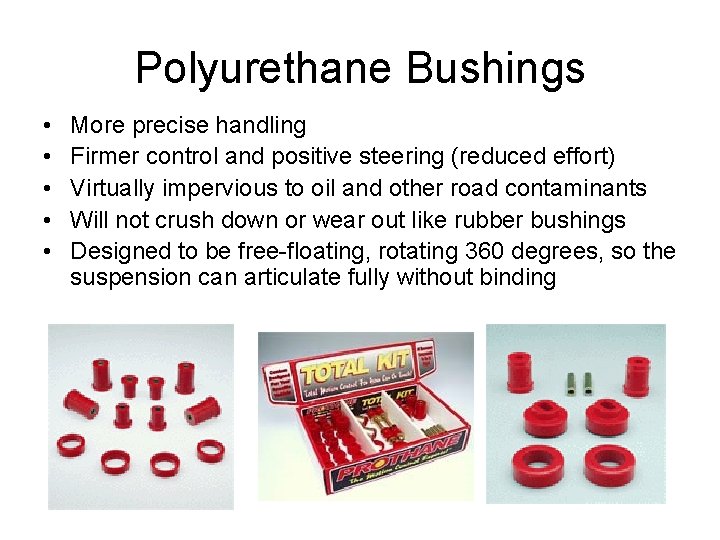 Polyurethane Bushings • • • More precise handling Firmer control and positive steering (reduced