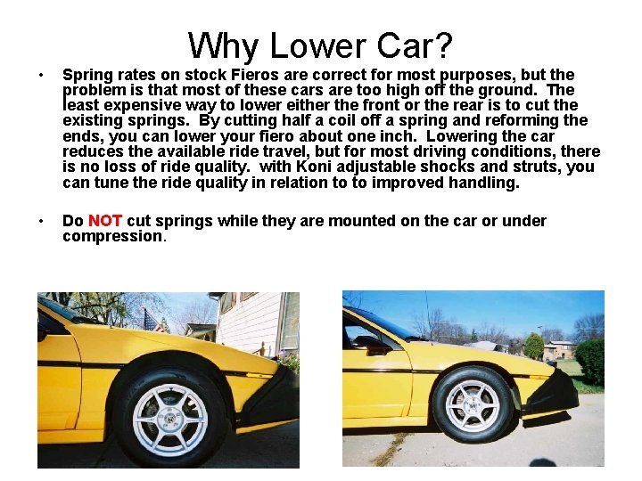 Why Lower Car? • Spring rates on stock Fieros are correct for most purposes,