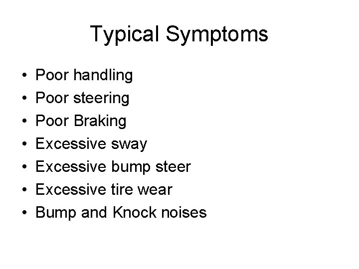 Typical Symptoms • • Poor handling Poor steering Poor Braking Excessive sway Excessive bump
