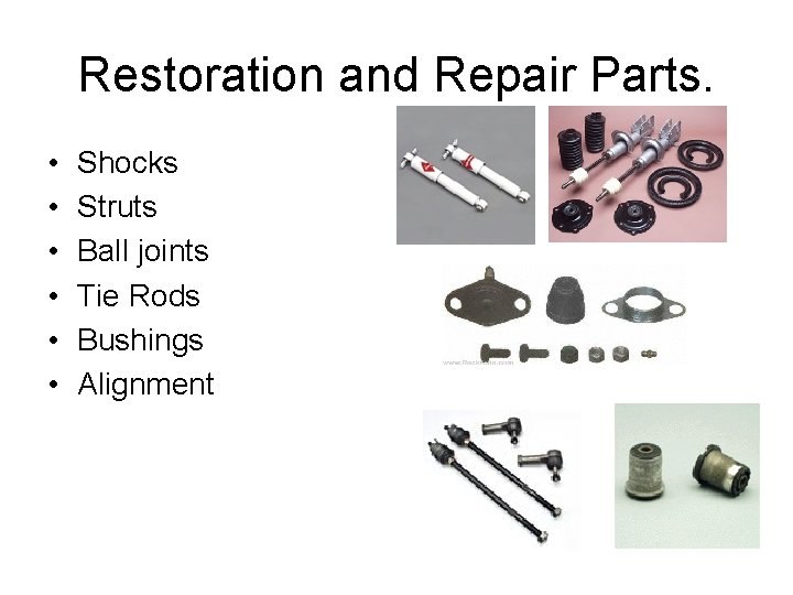 Restoration and Repair Parts. • • • Shocks Struts Ball joints Tie Rods Bushings