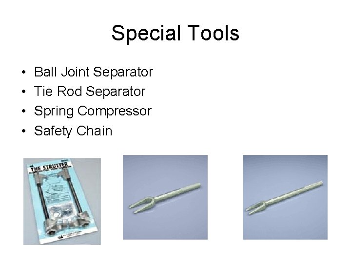 Special Tools • • Ball Joint Separator Tie Rod Separator Spring Compressor Safety Chain