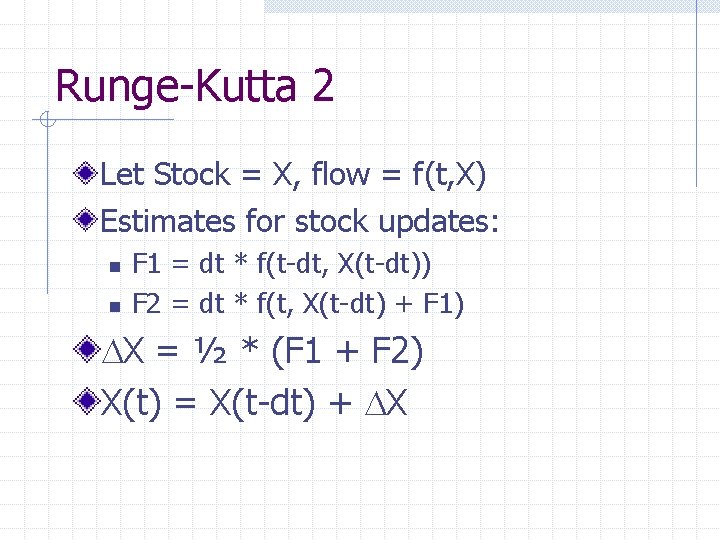 Runge-Kutta 2 Let Stock = X, flow = f(t, X) Estimates for stock updates: