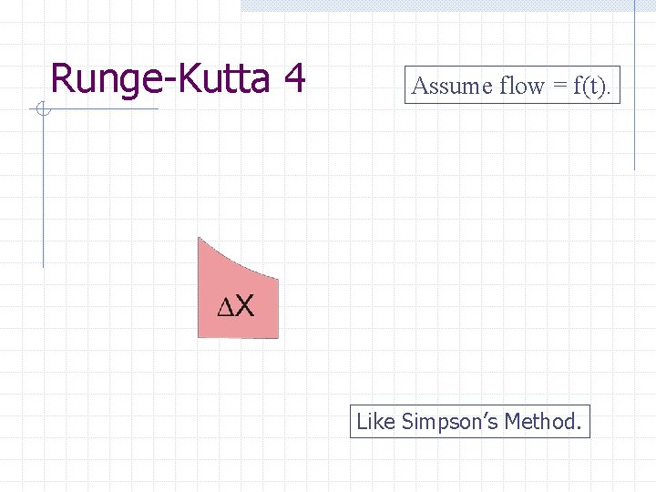 Runge-Kutta 4 Assume flow = f(t). Like Simpson’s Method. 