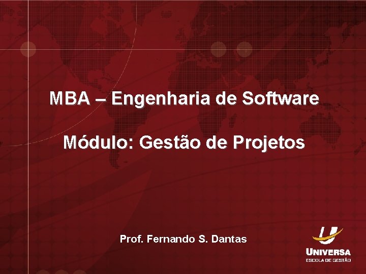 MBA – Engenharia de Software Módulo: Gestão de Projetos Prof. Fernando S. Dantas 