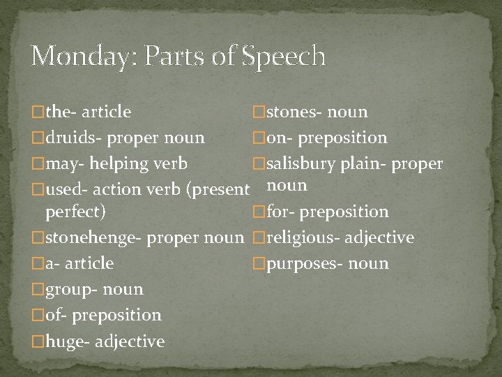 Monday: Parts of Speech �the- article �stones- noun �druids- proper noun �on- preposition �may-