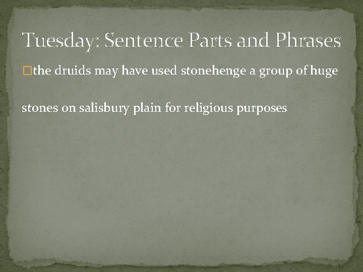 Tuesday: Sentence Parts and Phrases �the druids may have used stonehenge a group of