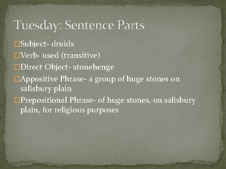 Tuesday: Sentence Parts �Subject- druids �Verb- used (transitive) �Direct Object- stonehenge �Appositive Phrase- a
