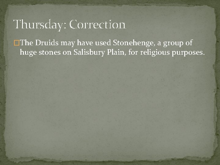 Thursday: Correction �The Druids may have used Stonehenge, a group of huge stones on