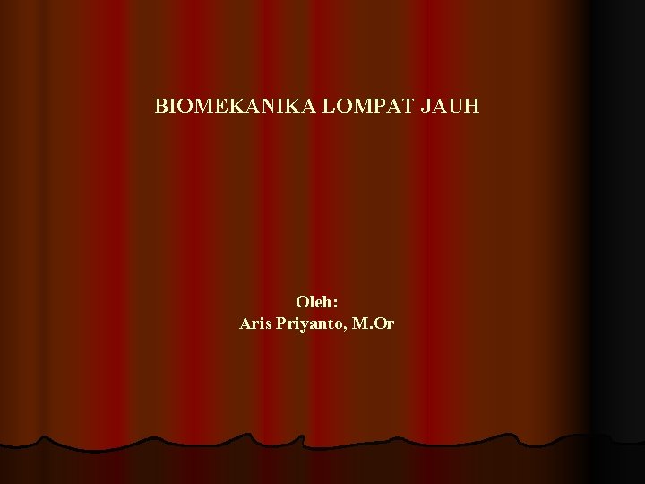 BIOMEKANIKA LOMPAT JAUH Oleh: Aris Priyanto, M. Or 