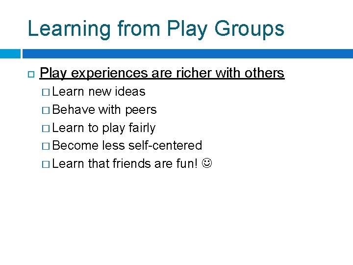 Learning from Play Groups Play experiences are richer with others � Learn new ideas