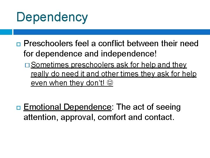 Dependency Preschoolers feel a conflict between their need for dependence and independence! � Sometimes