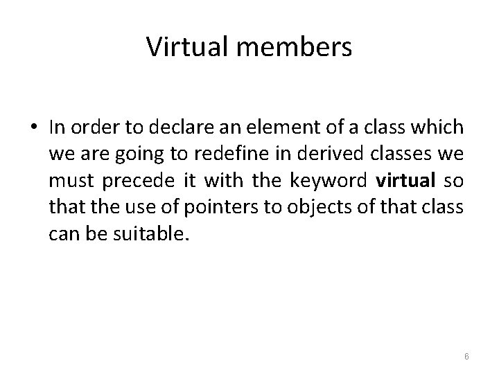 Virtual members • In order to declare an element of a class which we