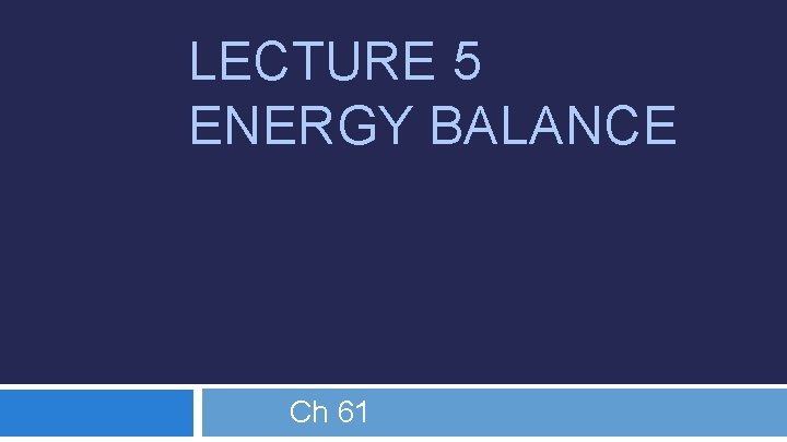 LECTURE 5 ENERGY BALANCE Ch 61 