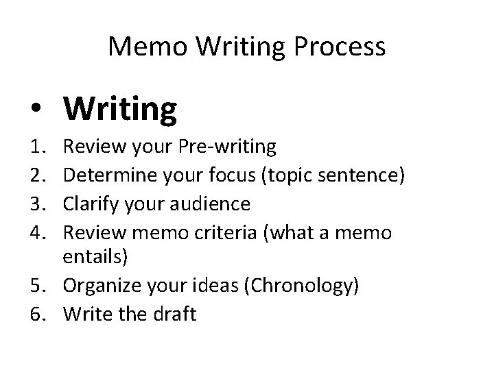 Memo Writing Process • Writing 1. 2. 3. 4. Review your Pre-writing Determine your