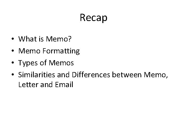 Recap • • What is Memo? Memo Formatting Types of Memos Similarities and Differences