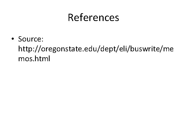 References • Source: http: //oregonstate. edu/dept/eli/buswrite/me mos. html 