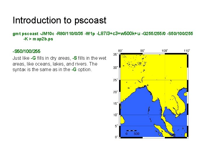 Introduction to pscoast gmt pscoast -JM 10 c -R 80/110/0/35 -W 1 p -L