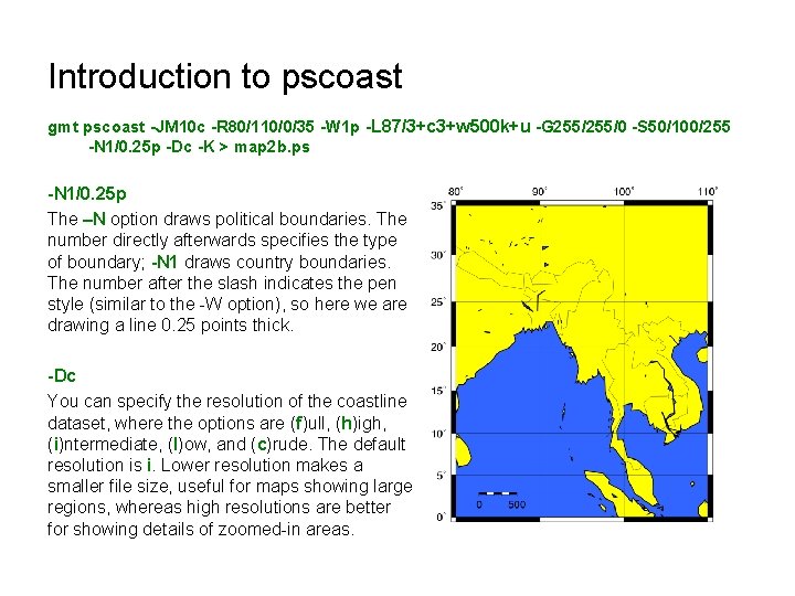 Introduction to pscoast gmt pscoast -JM 10 c -R 80/110/0/35 -W 1 p -L