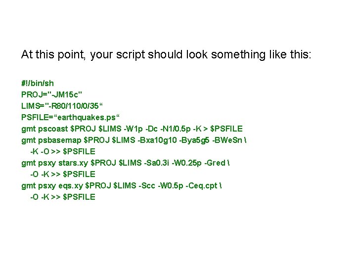 At this point, your script should look something like this: #!/bin/sh PROJ="-JM 15 c"