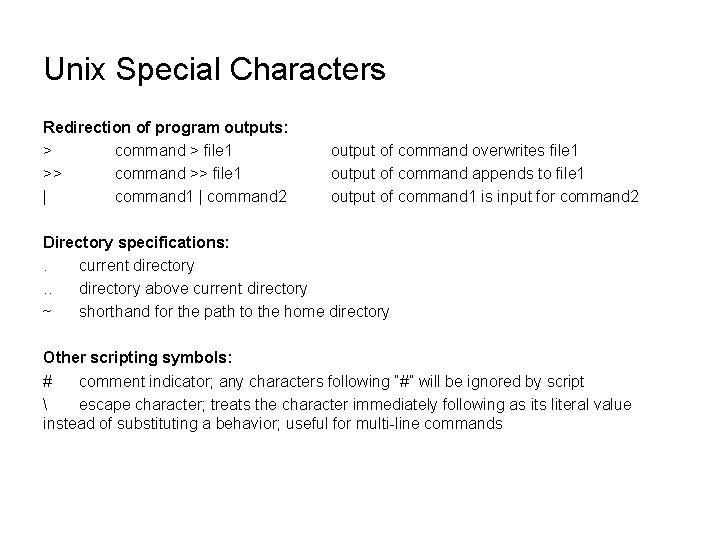Unix Special Characters Redirection of program outputs: > command > file 1 >> command