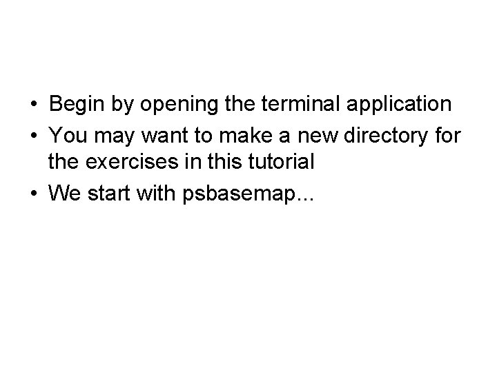 • Begin by opening the terminal application • You may want to make