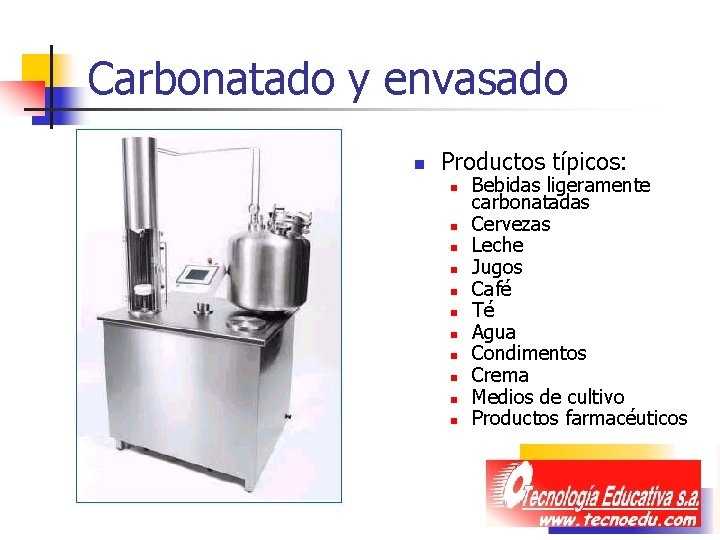 Carbonatado y envasado n Productos típicos: n n n Bebidas ligeramente carbonatadas Cervezas Leche Carbonatado y envasado n Productos típicos: n n n Bebidas ligeramente carbonatadas Cervezas Leche