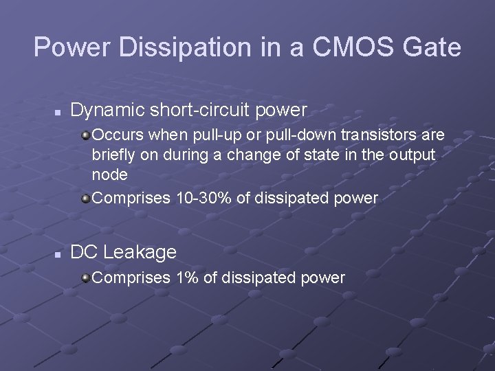 Power Dissipation in a CMOS Gate n Dynamic short-circuit power Occurs when pull-up or