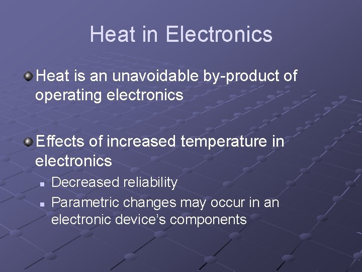 Heat in Electronics Heat is an unavoidable by-product of operating electronics Effects of increased